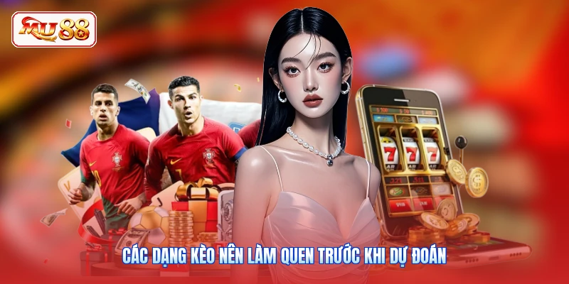 Các dạng kèo nên làm quen trước khi dự đoán