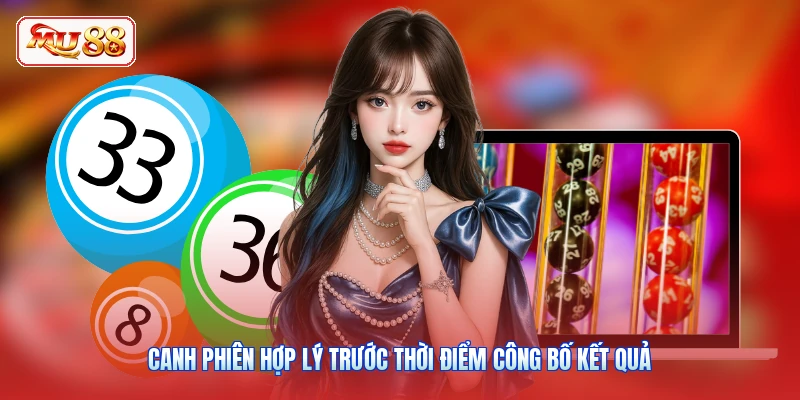 Canh phiên hợp lý trước thời điểm công bố kết quả