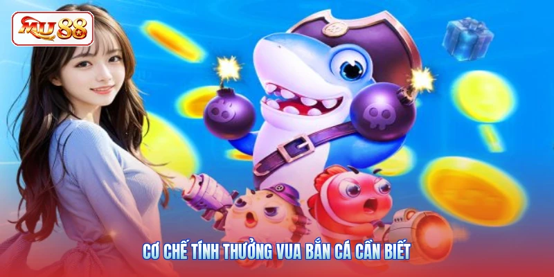 Cơ chế tính thưởng Vua Bắn Cá cần biết