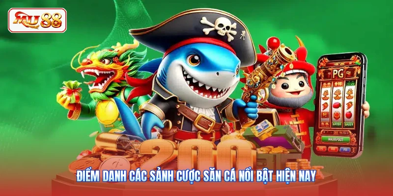 Điểm danh các sảnh cược săn cá nổi bật hiện nay