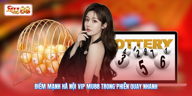 Điểm mạnh Hà Nội Vip MU88 trong phiên quay nhanh