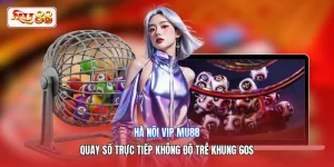 Hà Nội Vip MU88 | Quay Số Trực Tiếp Không Độ Trễ Khung 60s