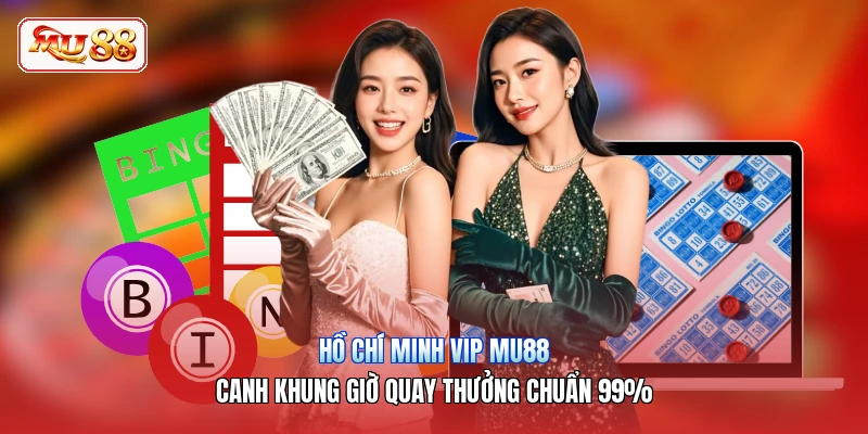 Hồ Chí Minh Vip MU88 | Canh Khung Giờ Quay Thưởng Chuẩn 99%