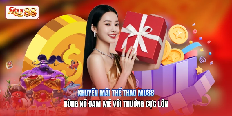 Khuyến Mãi Thể Thao MU88 | Bùng Nổ Đam Mê Với Thưởng Cực Lớn