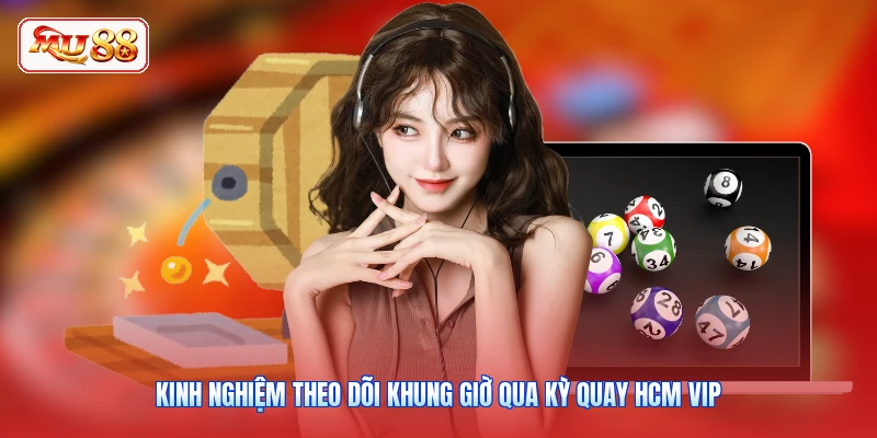 Kinh nghiệm theo dõi khung giờ qua kỳ quay HCM Vip