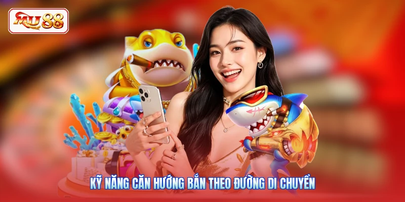 Kỹ năng căn hướng bắn theo đường di chuyển