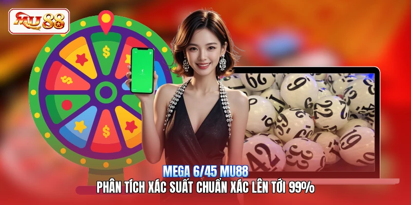 Mega 6/45 MU88 | Phân Tích Xác Suất Chuẩn Xác Lên Tới 99%