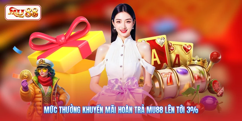 Mức thưởng khuyến mãi hoàn trả MU88 lên tới 3%