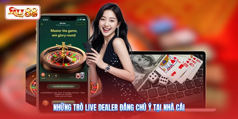 Những trò live dealer đáng chú ý tại nhà cái