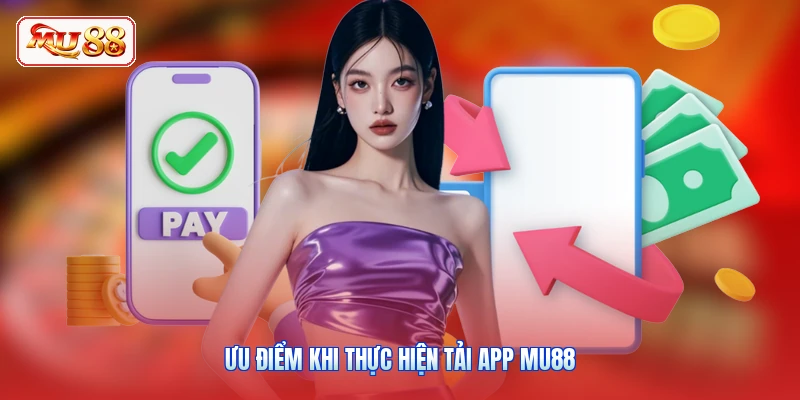 Ưu điểm khi thực hiện tải app MU88