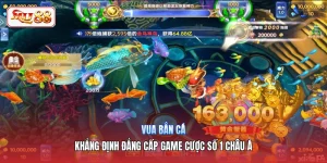 Vua Bắn Cá | Khẳng Định Đẳng Cấp Game Cược Số 1 Châu Á