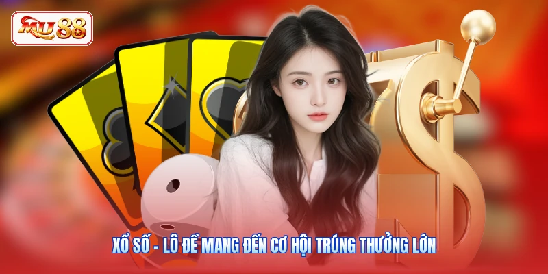 Xổ số - lô đề mang đến cơ hội trúng thưởng lớn